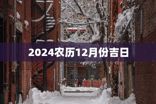 2025农历12月份吉日