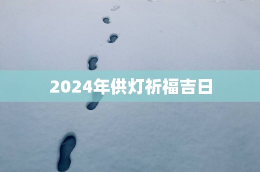 2025年供灯祈福吉日