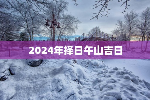 2025年择日午山吉日