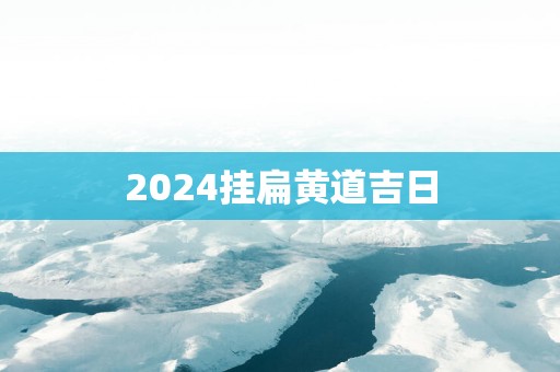 2025挂扁黄道吉日