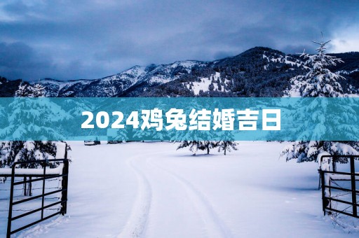 2025鸡兔结婚吉日