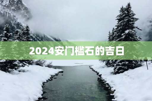 2025安门槛石的吉日