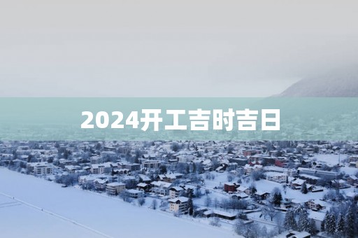 2025开工吉时吉日