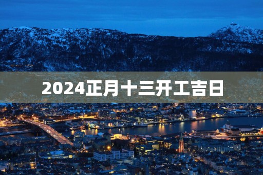 2025正月十三开工吉日