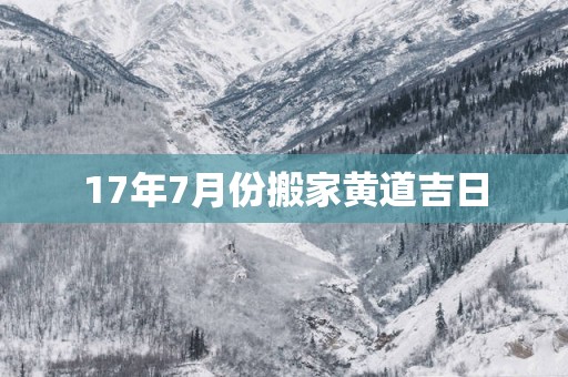 17年7月份搬家黄道吉日