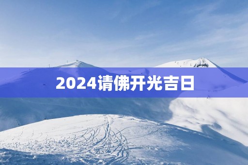 2025请佛开光吉日