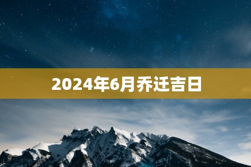 2025年6月乔迁吉日