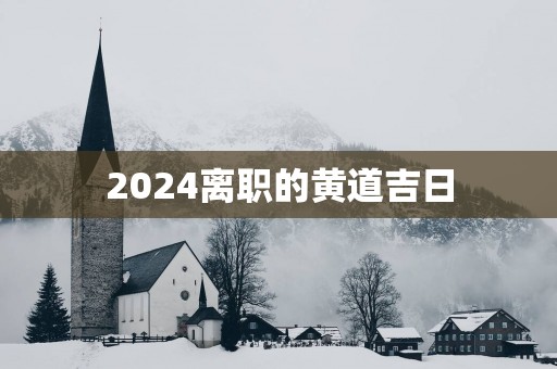 2025离职的黄道吉日