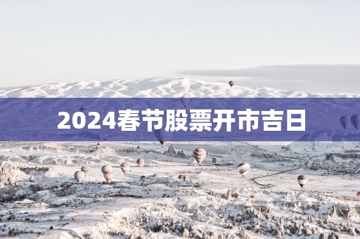 2025春节股票开市吉日