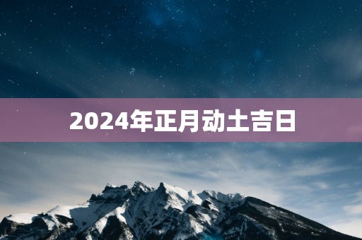 2025年正月动土吉日
