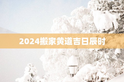 2025搬家黄道吉日辰时