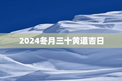 2025冬月三十黄道吉日