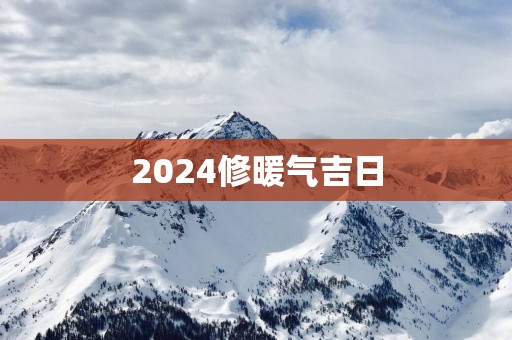 2025修暖气吉日