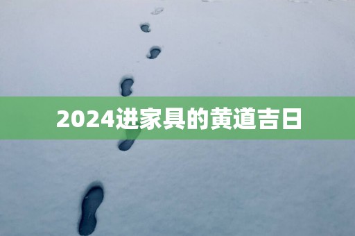 2025进家具的黄道吉日