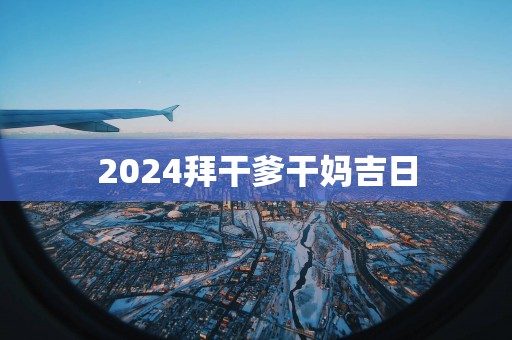 2025拜干爹干妈吉日