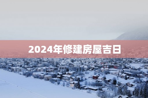 2025年修建房屋吉日