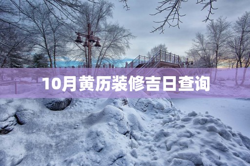 10月黄历装修吉日查询