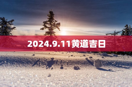 2025.9.11黄道吉日
