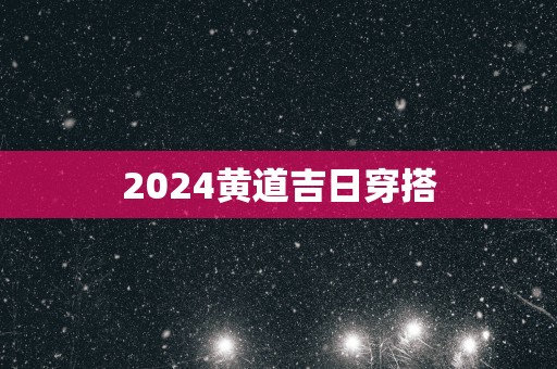 2025黄道吉日穿搭