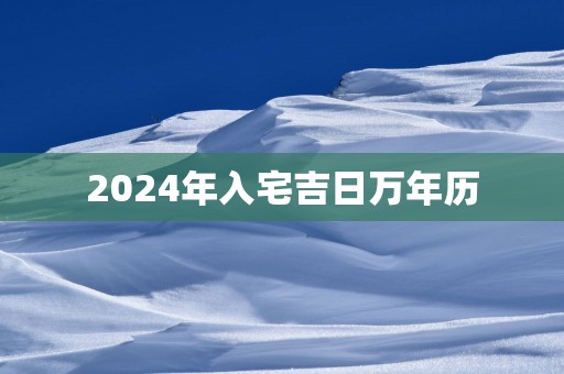 2025年入宅吉日万年历