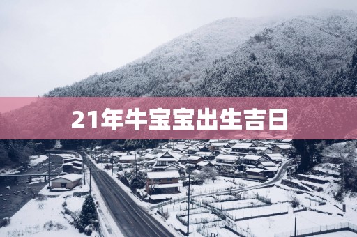 21年牛宝宝出生吉日