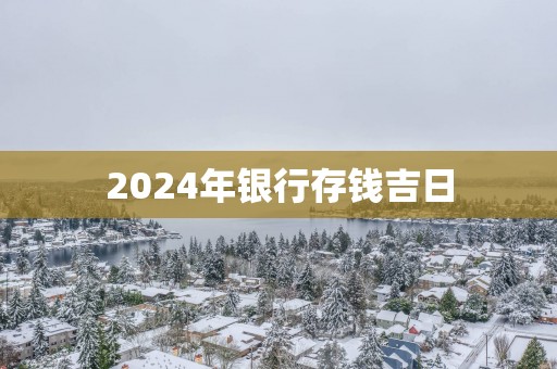 2025年银行存钱吉日