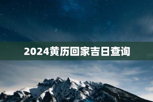 2025黄历回家吉日查询