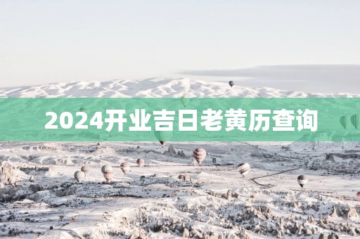2025开业吉日老黄历查询