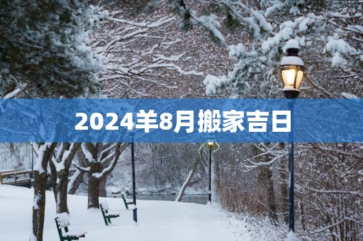 2025羊8月搬家吉日