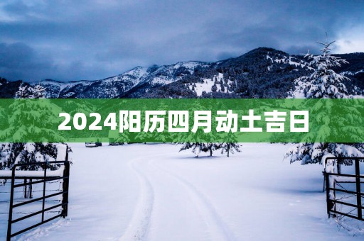 2025阳历四月动土吉日
