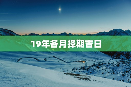 19年各月择期吉日