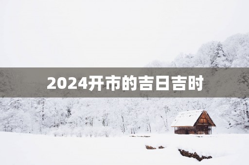 2025开市的吉日吉时