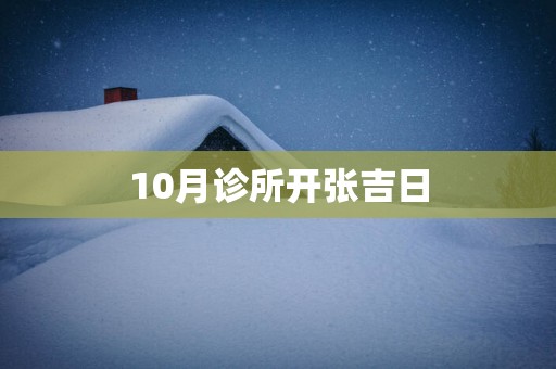 10月诊所开张吉日