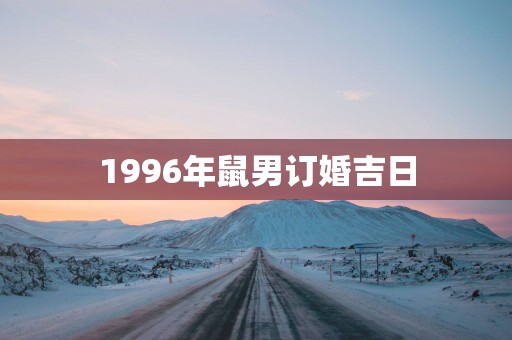 1996年鼠男订婚吉日