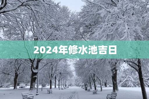 2025年修水池吉日
