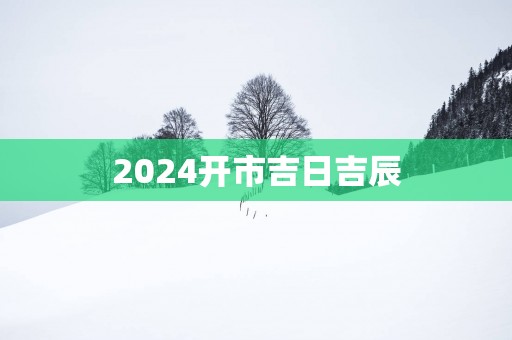 2025开市吉日吉辰