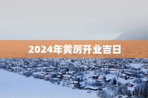2025年黄厉开业吉日
