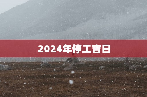 2025年停工吉日