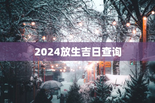 2025放生吉日查询