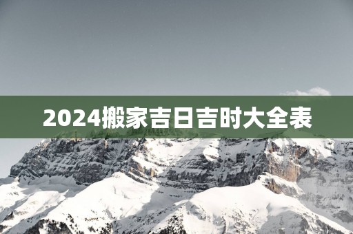 2025搬家吉日吉时大全表