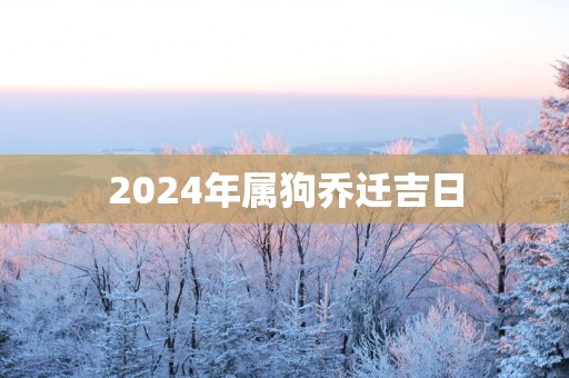 2025年属狗乔迁吉日