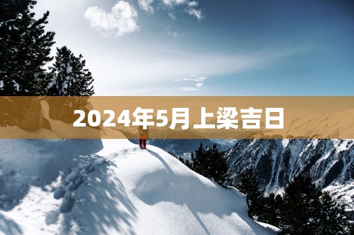 2025年5月上梁吉日