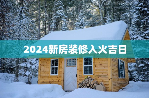 2025新房装修入火吉日