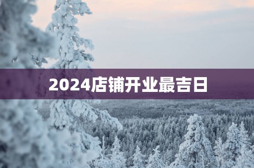 2025店铺开业最吉日