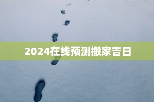 2025在线预测搬家吉日