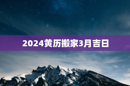 2025黄历搬家3月吉日