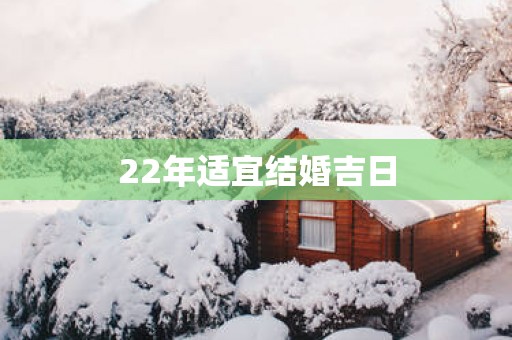 22年适宜结婚吉日