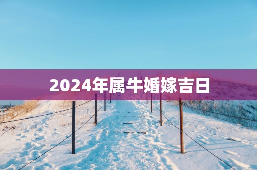 2025年属牛婚嫁吉日