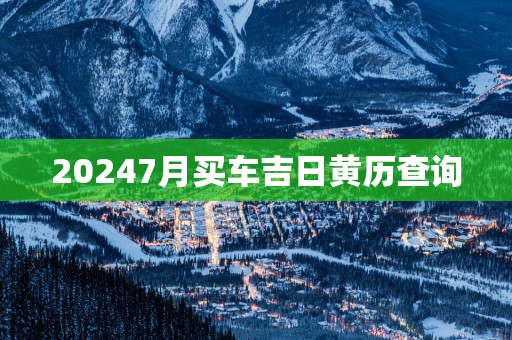 20257月买车吉日黄历查询