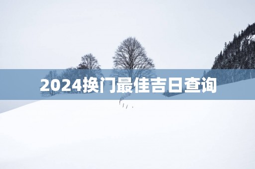 2025换门最佳吉日查询